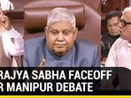 BIG RAJYA SABHA FACEOFF OVER MANIPUR DEBATE BIG RAJYA SABHA FACEOFF OVER MANIPUR DEBATE