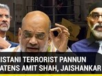KHALISTANI TERRORIST PANNUN THREATENS AMIT SHAH, JAISHANKAR
