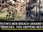 PUTIN'S MEN BREACH UKRAINE'S TRENCHES. THIS HAPPENS NEXT PUTIN'S MEN BREACH UKRAINE'S TRENCHES. THIS HAPPENS NEXT