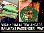 VIRAL: 'HALAL TEA' ANGERS RAILWAYS PASSENGER | WATCH