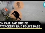ON CAM: PAK SUICIDE ATTACKERS' RAID POLICE BASE ON CAM: PAK SUICIDE ATTACKERS' RAID POLICE BASE
