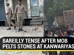 BAREILLY TENSE AFTER MOB PELTS STONES AT KANWARIYAS...