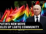 PUTIN'S NEW MOVE RILES UP LGBTQ COMMUNITY