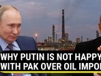 WHY PUTIN IS NOT HAPPY WITH PAK OVER OIL IMPORTS WHY PUTIN IS NOT HAPPY WITH PAK OVER OIL IMPORTS