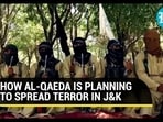 HOW AL-QAEDA IS PLANNING TO SPREAD TERROR IN J&K