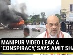 MANIPUR VIDEO LEAK A 'CONSPIRACY,' SAYS AMIT SHAH