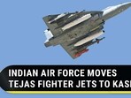 INDIAN AIR FORCE MOVES TEJAS FIGHTER JETS TO KASHMIR