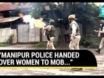 "MANIPUR POLICE HANDED OVER WOMEN TO MOB..." "MANIPUR POLICE HANDED OVER WOMEN TO MOB..."