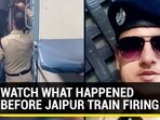 WATCH WHAT HAPPENED BEFORE JAIPUR TRAIN FIRING