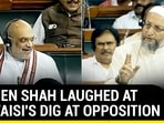 WHEN SHAH LAUGHED AT OWAISI'S DIG AT OPPOSITION