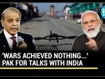'WARS ACHIEVED NOTHING...' PAK FOR TALKS WITH INDIA 'WARS ACHIEVED NOTHING...' PAK FOR TALKS WITH INDIA