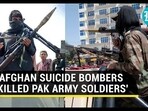 'AFGHAN SUICIDE BOMBERS KILLED PAK ARMY SOLDIERS' 'AFGHAN SUICIDE BOMBERS KILLED PAK ARMY SOLDIERS'