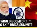 "GROWING DISCOMFORT...": PM TO SKIP BRICS SUMMIT?
