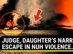 JUDGE, DAUTHER'S NARROW ESCAPE IN NUH VIOLENCE...