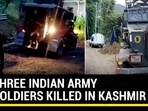 THREE INDIAN ARMY SOLDIERS KILLED IN KASHMIR