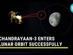 CHANDRAYAAN-3 ENTERS LUNAR ORBIT SUCCESSFULLY
