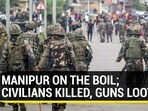 MANIPUR ON THE BOIL; CIVILIANS KILLED, GUNS LOOTED