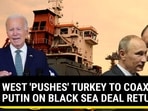 WEST 'PUSHES' TURKEY TO COAX PUTIN ON BLACK SEA DEAL RETURN