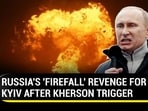 RUSSIA'S 'FIREFALL' REVENGE FOR KYIV AFTER KHERSON TRIGGER RUSSIA'S 'FIREFALL' REVENGE FOR KYIV AFTER KHERSON TRIGGER
