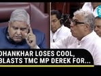 DHANKHAR LOSES COOL, BLASTS TMC MP DEREK FOR... DHANKHAR LOSES COOL, BLASTS TMC MP DEREK FOR...
