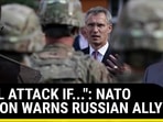"WILL ATTACK IF...": NATO NATION WARNS RUSSIAN ALLY "WILL ATTACK IF...": NATO NATION WARNS RUSSIAN ALLY