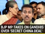 BJP MP TAKES ON GANDHIS OVER 'SECRET CHINA DEAL'
