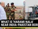 WHAT IS 'HARAMI NALA' NEAR INDIA-PAKISTAN BORDER