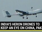 INDIA'S HERON DRONES TO KEEP AN EYE ON CHINA, PAK