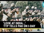 'LOOK AT INDIA...': TTP TELLS PAK ON I-DAY 'LOOK AT INDIA...': TTP TELLS PAK ON I-DAY