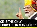 "PEACE IS THE ONLY WAY FORWARD IN MANIPUR..." "PEACE IS THE ONLY WAY FORWARD IN MANIPUR..."