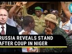 RUSSIA REVEALS STAND AFTER COUP IN NIGER RUSSIA REVEALS STAND AFTER COUP IN NIGER