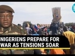 NIGERIENS PREPARE FOR WAR AS TENSIONS SOAR NIGERIENS PREPARE FOR WAR AS TENSIONS SOAR