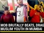 MOB BRUTALLY BEATS, DRAGS MUSLIM YOUTH IN MUMBAI
