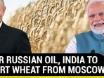 AFTER RUSSIAN OIL, INDIA TO IMPORT WHEAT FROM MOSCOW?