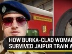 HOW BURKA-CLAD WOMAN SURVIVED JAIPUR TRAIN ATTACK