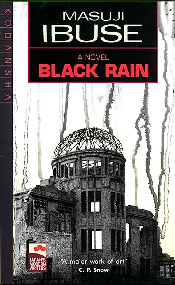 “The title of Masuji Ibuse’s historical novel Black Rain refers to the inky drops of radioactive fallout from the Hiroshima bombing to which the young woman of the story may or may not have been exposed.” (Amazon) “The title of Masuji Ibuse’s historical novel Black Rain refers to the inky drops of radioactive fallout from the Hiroshima bombing to which the young woman of the story may or may not have been exposed.” (Amazon)