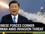CHINESE FORCES CORNER TAIWAN AMID INVASION THREAT CHINESE FORCES CORNER TAIWAN AMID INVASION THREAT