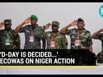 'D-DAY IS DECIDED...' ECOWAS ON NIGER ACTION 'D-DAY IS DECIDED...' ECOWAS ON NIGER ACTION