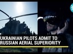 UKRAINIAN PILOTS ADMIT TO RUSSIAN AERIAL SUPERIORITY UKRAINIAN PILOTS ADMIT TO RUSSIAN AERIAL SUPERIORITY