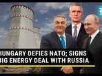 HUNGARY DEFIES NATO; SIGNS BIG ENERGY DEAL WITH RUSSIA HUNGARY DEFIES NATO; SIGNS BIG ENERGY DEAL WITH RUSSIA