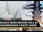 RUSSIA'S MOON MISSION FAILS AS CHAANDRAYAAN-3 RACES AHEAD RUSSIA'S MOON MISSION FAILS AS CHAANDRAYAAN-3 RACES AHEAD