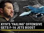 KYIV'S "FAILING" OFFENSIVE GETS F-16 JETS BOOST KYIV'S "FAILING" OFFENSIVE GETS F-16 JETS BOOST