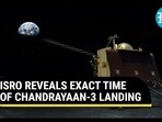 ISRO REVEALS EXACT TIME OF CHANDRAYAAN-3 LANDING