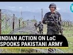 INDIAN ACTION ON LoC SPOOKS PAKISTANI ARMY