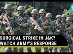 SURGICAL STRIKE IN J&K? WATCH ARMY'S RESPONSE