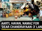 AARTI, HAVAN, NAMAZ FOR 'DEAR CHANDRAYAAN-3' LANDING