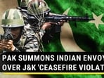 PAK SUMMONS INDIAN ENVOY OVER J&K 'CEASEFIRE VIOLATION'

