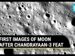 FIRST IMAGES OF MOON AFTER CHANDRAYAAN-3 FEAT