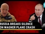 RUSSIA BREAKS SILENCE ON WAGNER PLANE CRASH