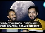 'ALREADY ON MOON...' PAK MAN'S VIRAL REACTION BREAKS INTERNET 'ALREADY ON MOON...' PAK MAN'S VIRAL REACTION BREAKS INTERNET